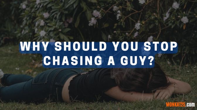 Why Should You Stop Chasing A Guy