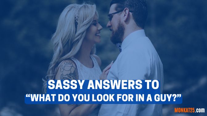 Sassy Answers To What Do You Look For In A Guy