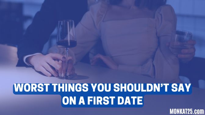 Worst Things You Shouldn’t Say On A First Date